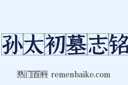 孙太初墓志铭是什么意思的图片
